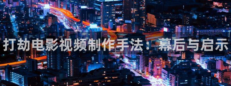 午夜免费av在线：打劫电影视频制作手法：幕后与启示