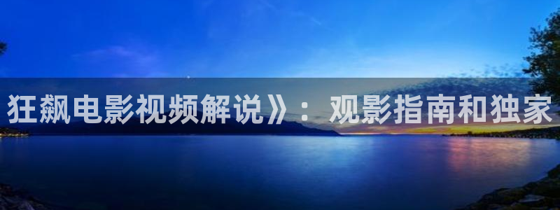 日本岛国午夜影院：狂飙电影视频解说》：观影指南和独家